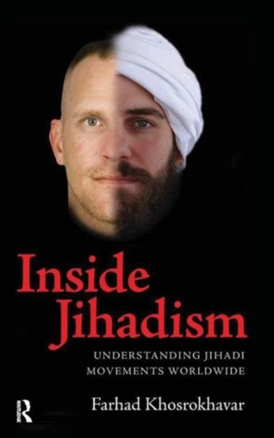 Inside Jihadism : Understanding Jihadi Movements Worldwide