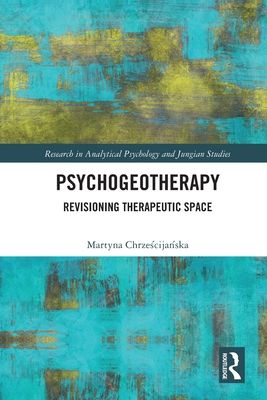 Psychogeotherapy : Revisioning Therapeutic Space