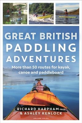Great British Paddling Adventures : More than 50 routes for kayak, canoe and paddleboard