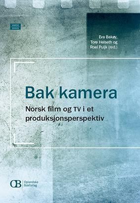 Bak kamera : norsk film og TV i et produksjonsperspektiv
