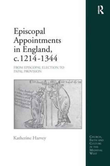 Episcopal Appointments in England, c. 1214–1344 : From Episcopal Election to Papal Provision
