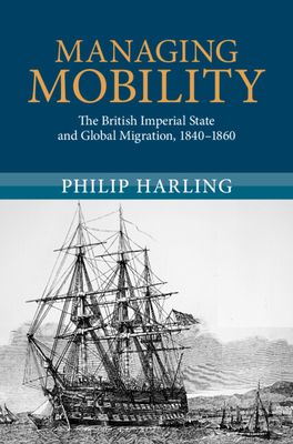 Managing Mobility : The British Imperial State and Global Migration, 1840–1860