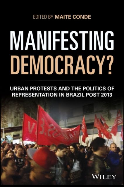 Manifesting Democracy? : Urban Protests and the Politics of Representation in Brazil Post 2013