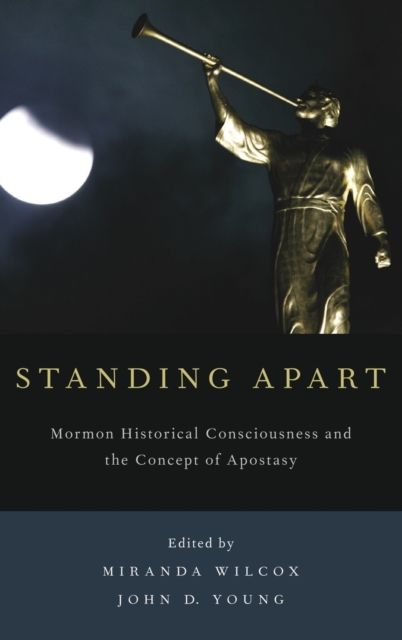 Standing Apart : Mormon Historical Consciousness and the Concept of Apostasy