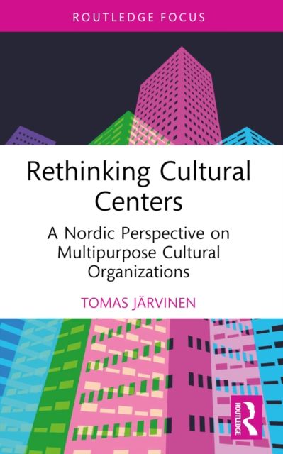 Rethinking Cultural Centers : A Nordic Perspective on Multipurpose Cultural Organizations