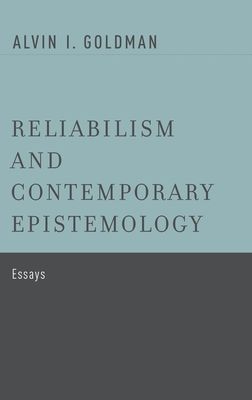 Reliabilism and Contemporary Epistemology : Essays