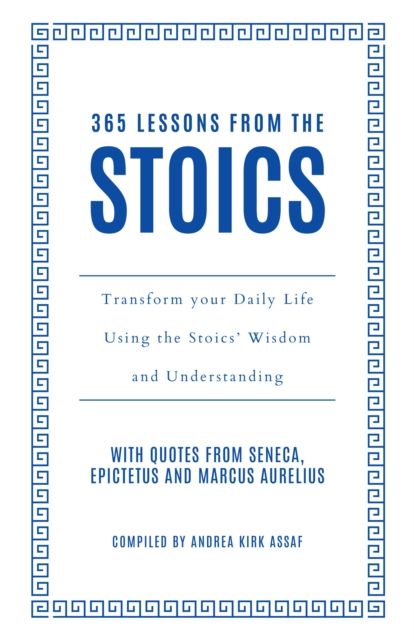 365 Lessons from the Stoics : Transform Your Daily Life Using the Stoics’ Wisdom and Understanding
