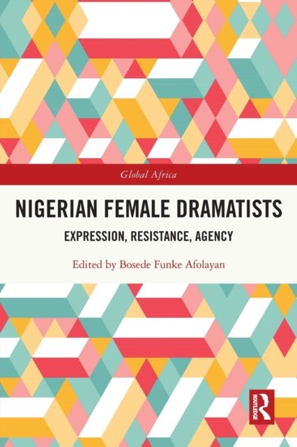 Nigerian Female Dramatists : Expression, Resistance, Agency