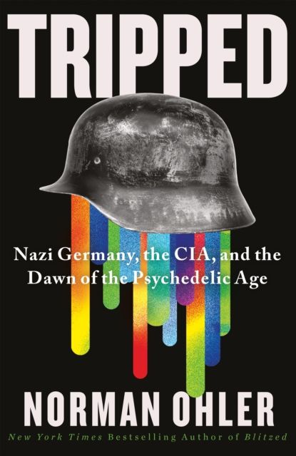Tripped : Nazi Germany, the CIA, and the dawn of the psychedelic age