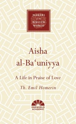 Aisha al-Ba'uniyya : A Life in Praise of Love