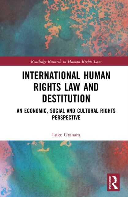 International Human Rights Law and Destitution : An Economic, Social and Cultural Rights Perspective