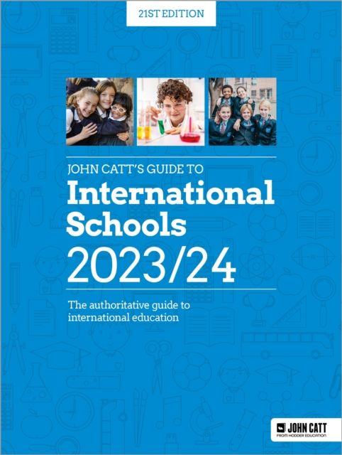 John Catt's Guide to International Schools 2023/24 : The authoritative guide to International education