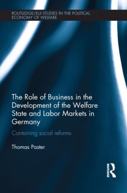 The Role of Business in the Development of the Welfare State and Labor Markets in Germany : Containing Social Reforms