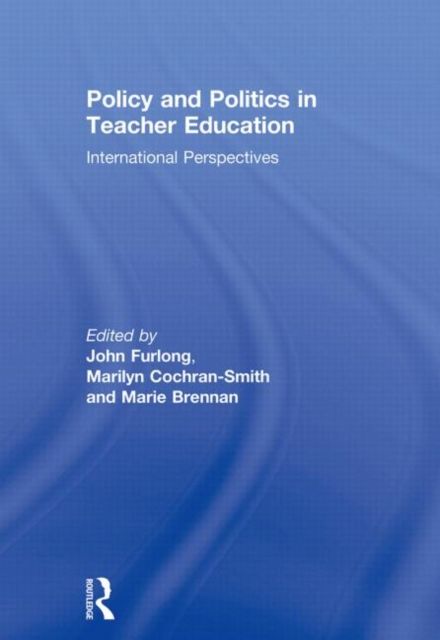 Policy and Politics in Teacher Education : International Perspectives