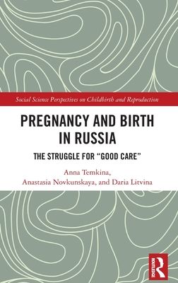 Pregnancy and Birth in Russia : The Struggle for "Good Care"