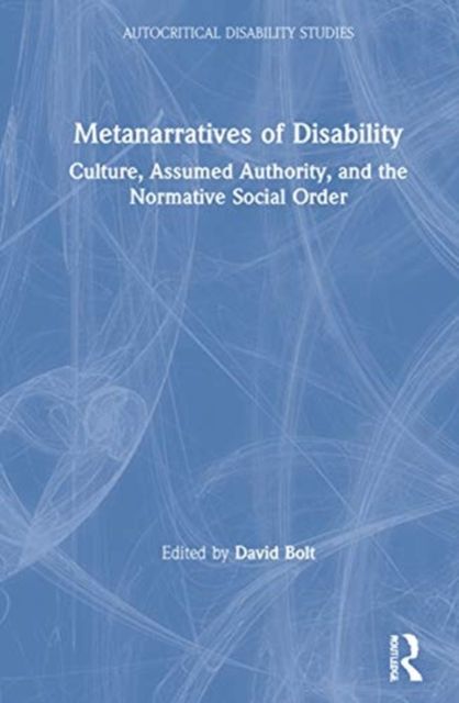 Metanarratives of Disability : Culture, Assumed Authority, and the Normative Social Order
