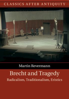 Brecht and Tragedy : Radicalism, Traditionalism, Eristics