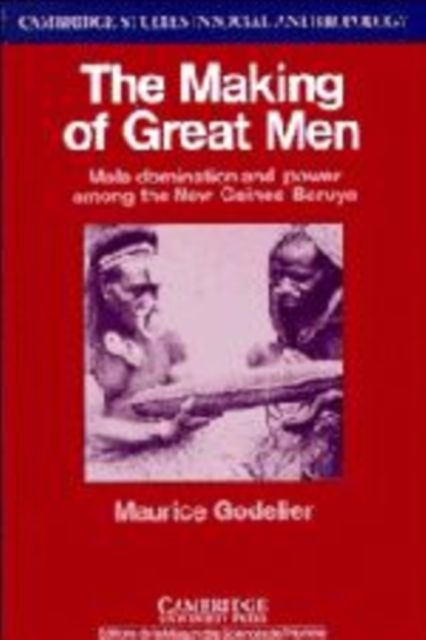 The Making of Great Men : Male Domination and Power among the New Guinea Baruya