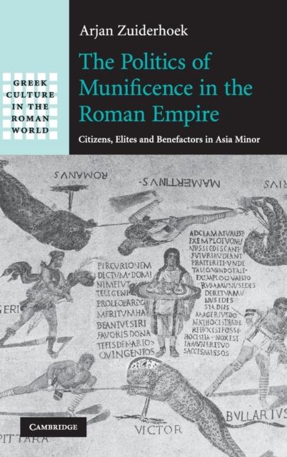 The Politics of Munificence in the Roman Empire : Citizens, Elites and Benefactors in Asia Minor