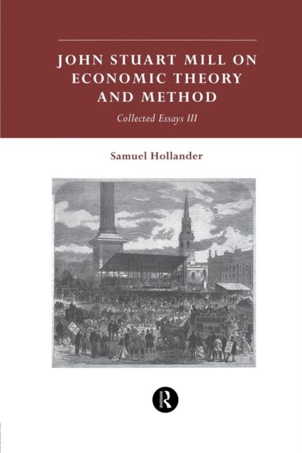John Stuart Mill on Economic Theory and Method : Collected Essays III