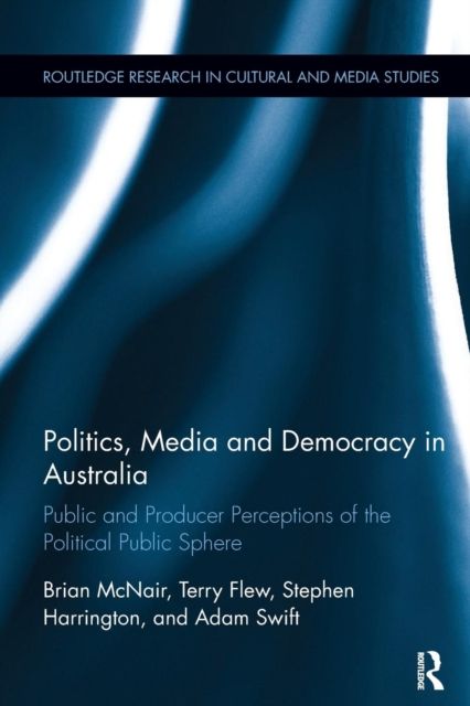 Politics, Media and Democracy in Australia : Public and Producer Perceptions of the Political Public Sphere