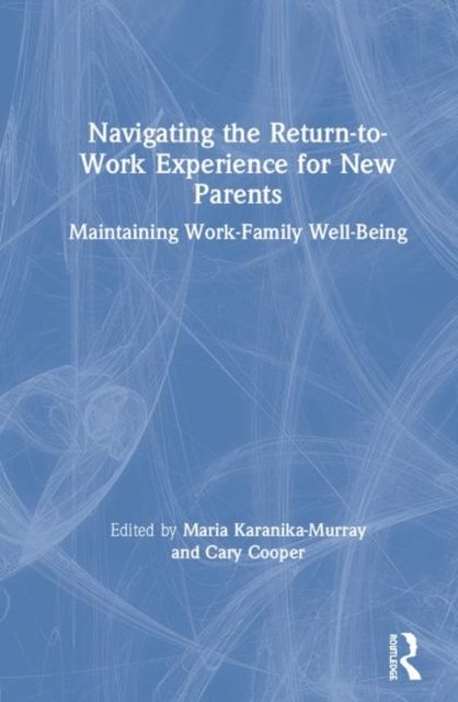 Navigating the Return-to-Work Experience for New Parents : Maintaining Work-Family Well-Being