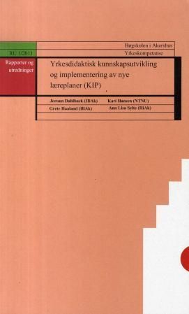 Yrkesdidaktisk kunnskaputviklilng og implementering av nye læreplaner (KIP) : veien til yrkesrelevant opplæring fra første dag i vg1 : rapport fra et aksjonsforskningsprosjekt knyttet til implementering av nye læreplaner i ulike yrkesfaglige utdanningsprogram