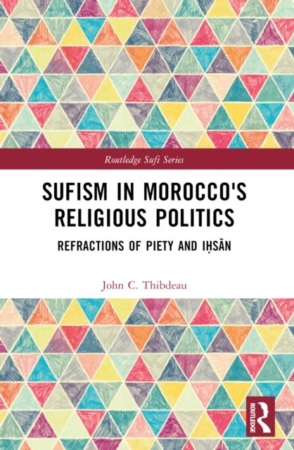Sufism in Morocco's Religious Politics : Refractions of Piety and Ihsan