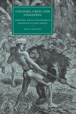 Colonies, Cults and Evolution : Literature, Science and Culture in Nineteenth-Century Writing