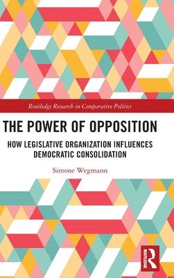 The Power of Opposition : How Legislative Organization Influences Democratic Consolidation