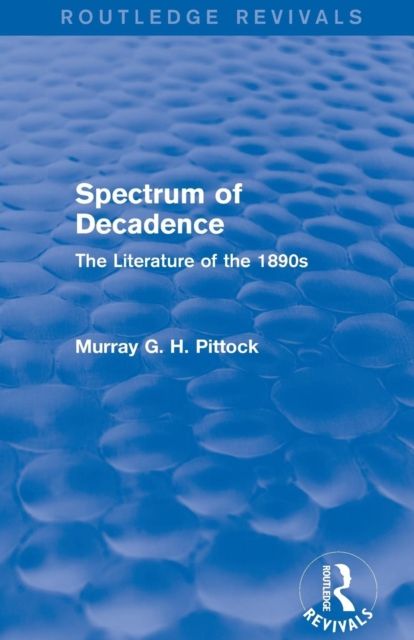 Spectrum of Decadence (Routledge Revivals) : The Literature of the 1890s