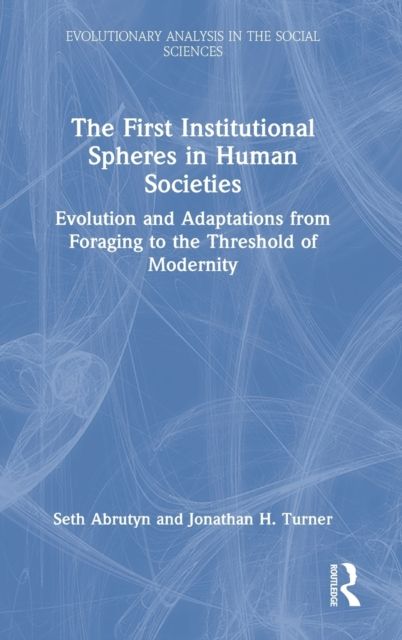 The First Institutional Spheres in Human Societies : Evolution and Adaptations from Foraging to the Threshold of Modernity