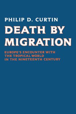 Death by Migration : Europe's Encounter with the Tropical World in the Nineteenth Century