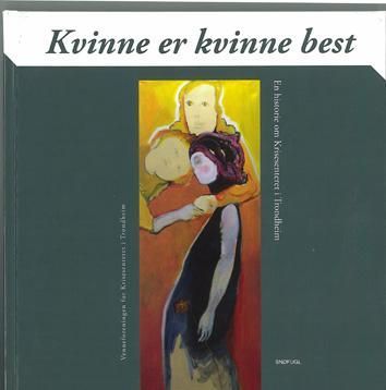 Kvinne er kvinne best : en historie om Krisesenteret i Tronheim
