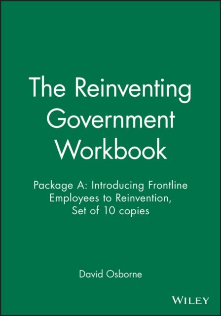 The Reinventing Government Workbook : Package A: Introducing Frontline Employees to Reinvention, Set of 10 copies