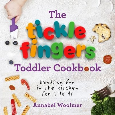 The Tickle Fingers Toddler Cookbook : Hands-on Fun in the Kitchen for 1 to 4s