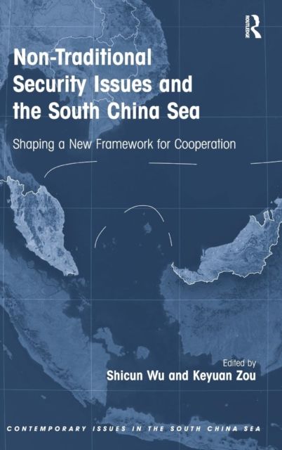 Non-Traditional Security Issues and the South China Sea : Shaping a New Framework for Cooperation