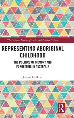 Representing Aboriginal Childhood : The Politics of Memory and Forgetting in Australia
