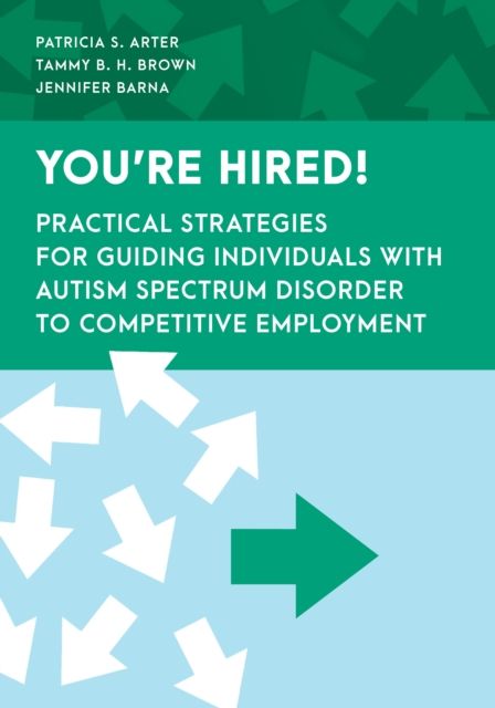 You're Hired! : Practical Strategies for Guiding Individuals with Autism Spectrum Disorder to Competitive Employment