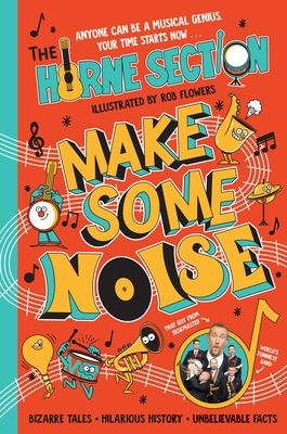 Make Some Noise : The mind-blowing guide to all things music by the world’s funniest band