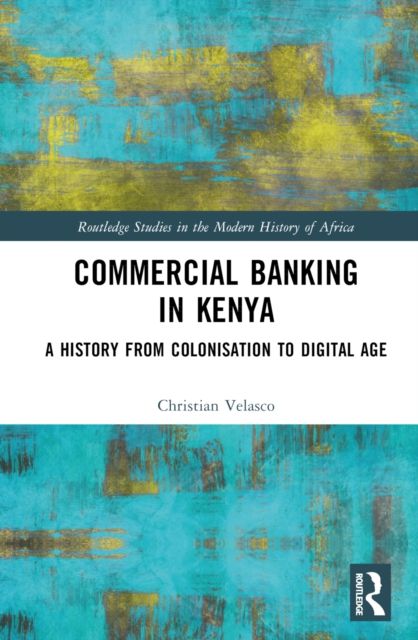 Commercial Banking in Kenya : A History from Colonisation to Digital Age