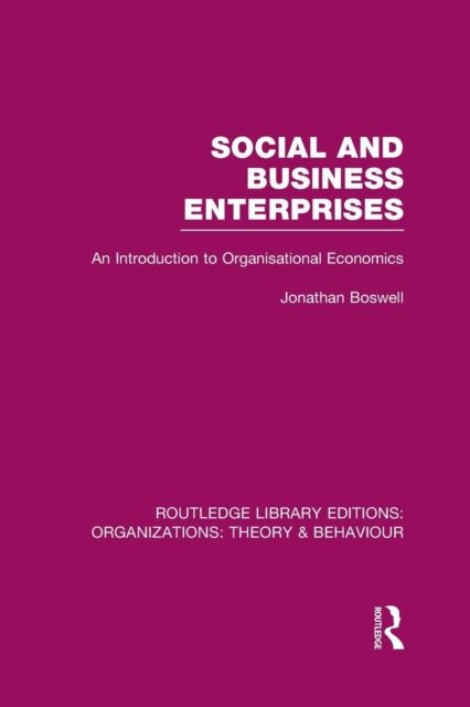 Social and Business Enterprises (RLE: Organizations) : An Introduction to Organisational Economics
