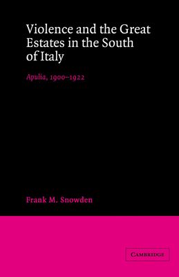 Violence and the Great Estates in the South of Italy : Apulia, 1900–1922