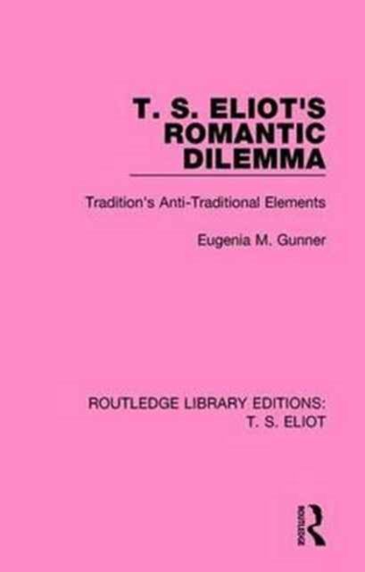 T. S. Eliot's Romantic Dilemma : Tradition's Anti-Traditional Elements
