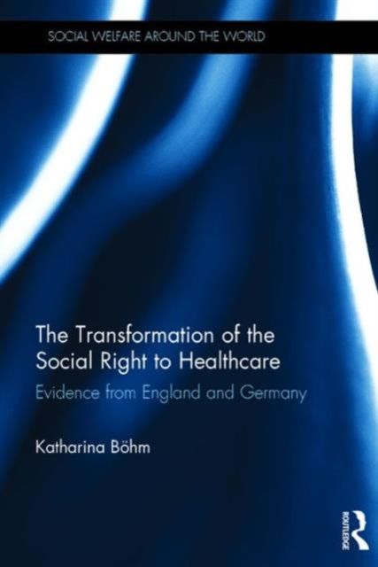 The Transformation of the Social Right to Healthcare : Evidence from England and Germany
