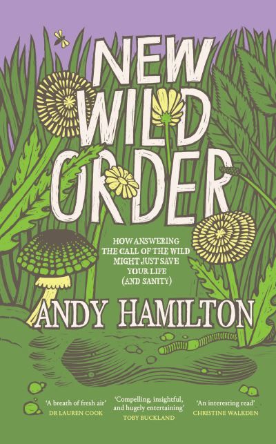 New Wild Order : How Answering the Call of the Wild Might Just Save Your Life (and Sanity)