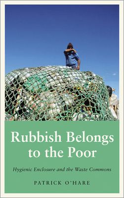 Rubbish Belongs to the Poor : Hygienic Enclosure and the Waste Commons