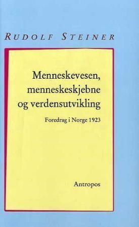 Menneskevesen, menneskeskjebne og verdensutvikling : seks foredrag holdt i Kristiania (Oslo) 16.-21. mai 1923 : med en pinsebetrakning: verdenspinse, antroposofiens budskap