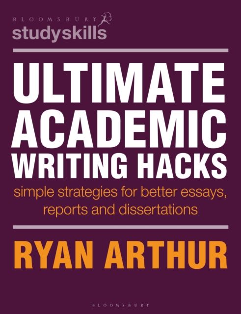 Ultimate Academic Writing Hacks : Simple strategies for better essays, reports and dissertations