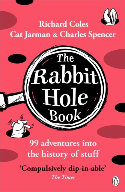 The Rabbit Hole Book : 99 adventures into the history of stuff